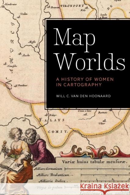 Map Worlds: A History of Women in Cartography Will C. Va 9781771121262 Wilfrid Laurier University Press