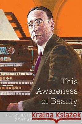 This Awareness of Beauty: The Orchestral and Wind Band Music of Healey Willan Keith W. Kinder 9781771121279 Wilfrid Laurier University Press