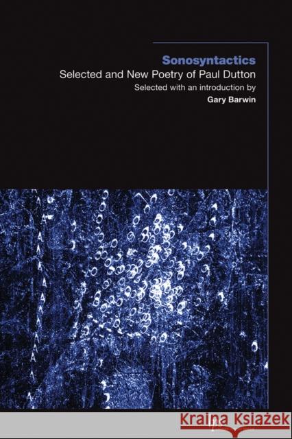 Sonosyntactics: Selected and New Poetry of Paul Dutton Paul Dutton Gary Barwin 9781771121323