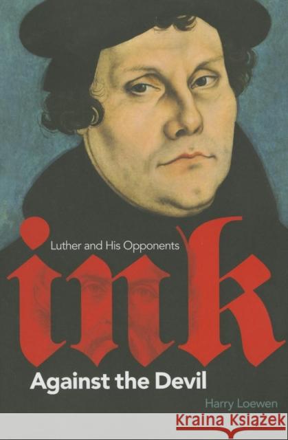 Ink Against the Devil: Luther and His Opponents Harry Loewen 9781771121361 Wilfrid Laurier University Press