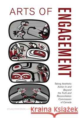 Arts of Engagement: Taking Aesthetic Action in and Beyond the Truth and Reconciliation Commission of Canada Dylan Robinson Keavy Martin 9781771121699 Wilfrid Laurier University Press