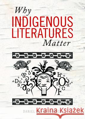 Why Indigenous Literatures Matter Daniel Heath Justice 9781771121767 Wilfrid Laurier University Press
