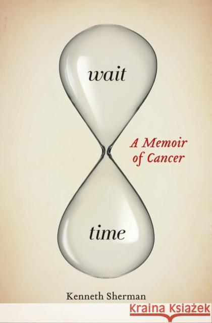 Wait Time: A Memoir of Cancer Kenneth Sherman 9781771121880 Wilfrid Laurier University Press