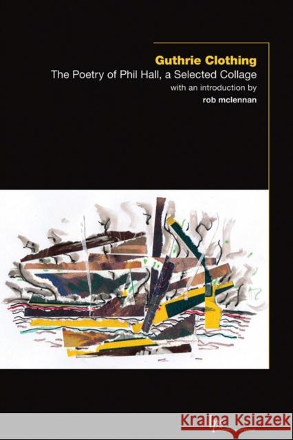 Guthrie Clothing: The Poetry of Phil Hall, a Selected Collage Phil Hall Rob McLennan 9781771121910 Wilfrid Laurier University Press