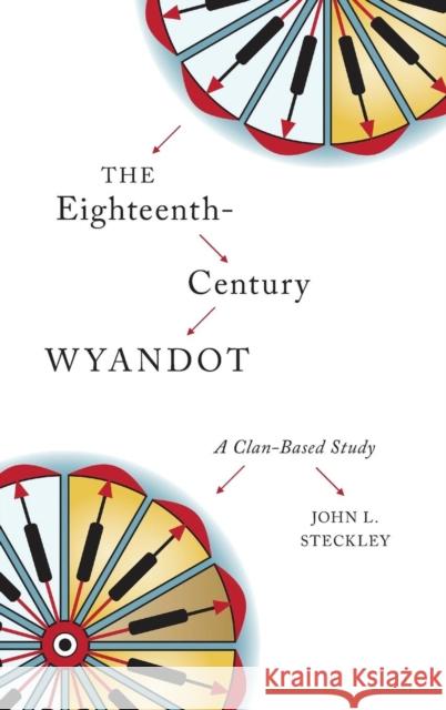 The Eighteenth-Century Wyandot: A Clan-Based Study John L. Steckley 9781771122009
