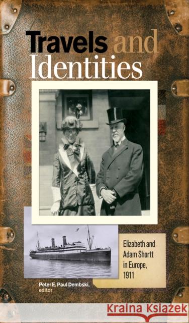 Travels and Identities: Elizabeth and Adam Shortt in Europe, 1911 Peter E. Paul Dembski 9781771122252 Wilfrid Laurier University Press