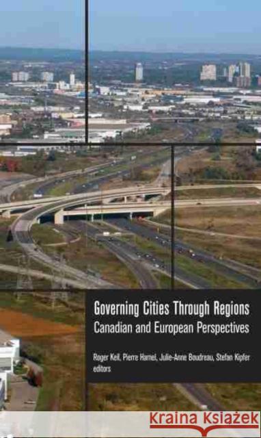 Governing Cities Through Regions: Canadian and European Perspectives Roger Keil Pierre Hamel Julie-Anne Boudreau 9781771122771 Wilfrid Laurier University Press
