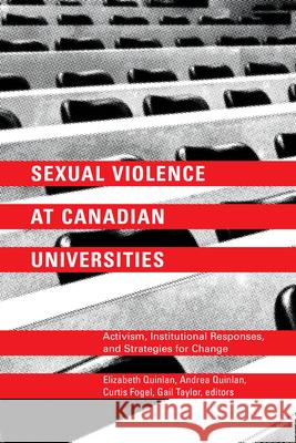 Sexual Violence at Canadian Universities: Activism, Institutional Responses, and Strategies for Change Elizabeth Quinlan Andrea Quinlan Curtis Fogel 9781771122832