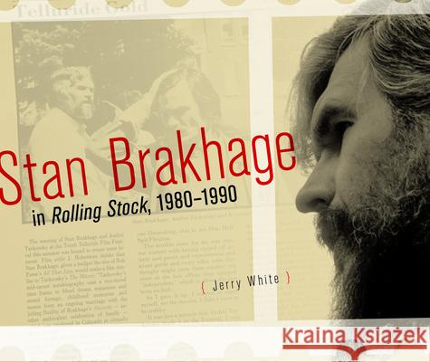 Stan Brakhage in Rolling Stock, 1980-1990 Jerry White 9781771123037