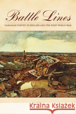 Battle Lines: Canadian Poetry in English and the First World War Joel Baetz 9781771123198 Wilfrid Laurier University Press