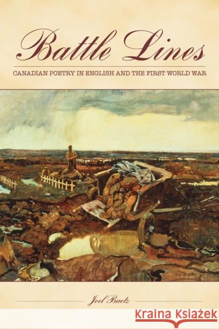 Battle Lines: Canadian Poetry in English and the First World War Joel Baetz 9781771123297 Wilfrid Laurier University Press