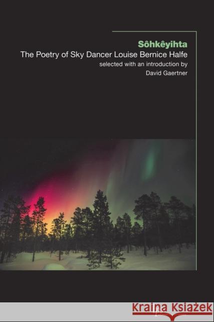 Sôhkêyihta: The Poetry of Sky Dancer Louise Bernice Halfe Halfe, Louise Bernice 9781771123495 Wilfrid Laurier University Press