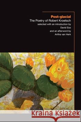 Post-Glacial: The Poetry of Robert Kroetsch Robert Kroetsch 9781771124263 Wilfrid Laurier University Press