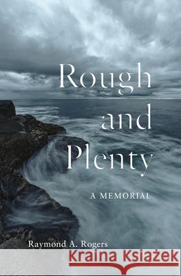 Rough and Plenty: A Memorial Raymond A. Rogers 9781771124362 Wilfrid Laurier University Press