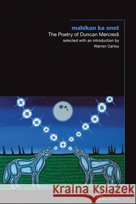 Mahikan Ka Onot: The Poetry of Duncan Mercredi Mercredi, Duncan 9781771124744 Wilfrid Laurier University Press