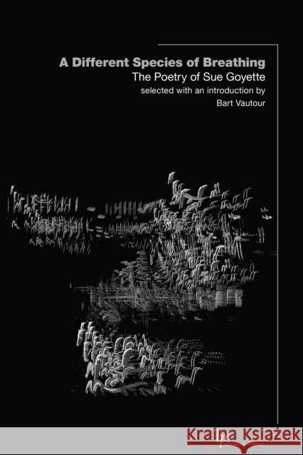 A Different Species of Breathing: The Poetry of Sue Goyette Vautour, Bart 9781771125819 Wilfrid Laurier University Press