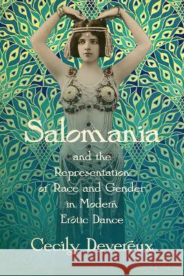 Salomania and the Representation of Race and Gender in Modern Erotic Dance Cecily Devereux   9781771125871