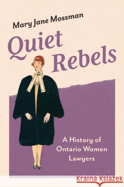 Quiet Rebels: A History of Ontario Women Lawyers  9781771125925 Wilfrid Laurier University Press