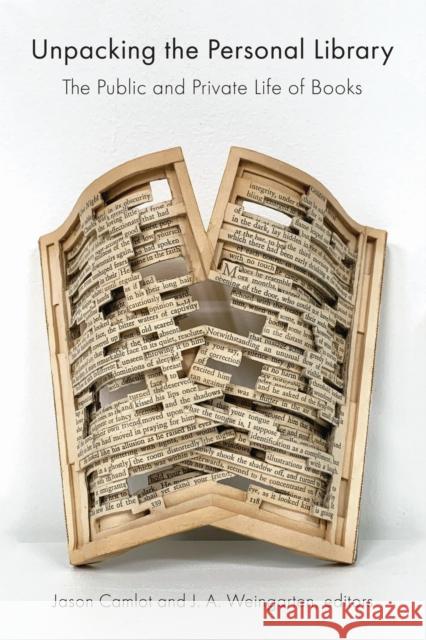 Unpacking the Personal Library: The Public and Private Life of Books Jason Camlot J. a. Weingarten 9781771127141