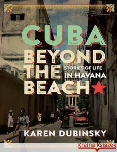 Cuba Beyond the Beach: Stories of Life in Havana Karen Dubinsky 9781771132695