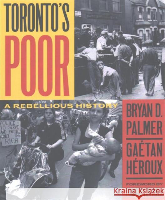Toronto's Poor: A Rebellious History Gaetan Heroux 9781771132817 Between the Lines