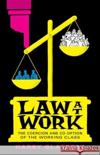 Law at Work: The Coercion and Co-Option of the Working Class Harry Glasbeek 9781771136471