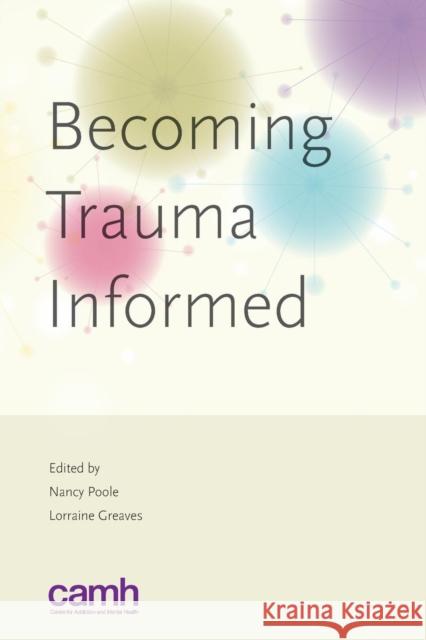 Becoming Trauma Informed Dr Lorraine Greaves (British Columbia Centre of Excellence for Women s Health, British Columbia, Canada), Nancy Poole (B 9781771140584