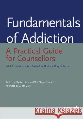Fundamentals of Addiction: A Practical Guide for Counsellors Marilyn Herie W. J. Wayne Skinner Centre for Addiction and Mental Health 9781771141475 Centre for Addiction and Mental Health