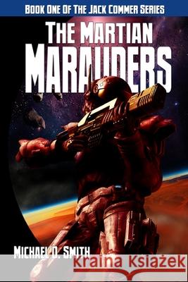 The Martian Marauders Michael D. Smith 9781771154611 Sortmind Press