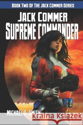 Jack Commer, Supreme Commander Michael D. Smith 9781771154628 Sortmind Press