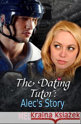 The Dating Tutor: Alec's Story Melissa Frost 9781771307062