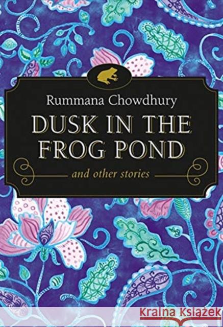 Dusk in the Frog Pond and Other Stories Rummana Chowdhury 9781771337977