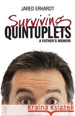 Surviving Quintuplets: A Father's Memoir Jared Erhardt 9781771360975