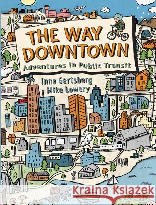 The Way Downtown: Adventures in Public Transit Gertsberg, Inna 9781771385527 Kids Can Press