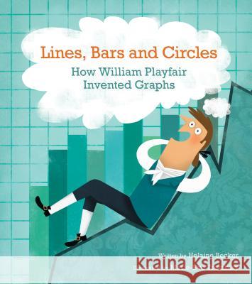 Lines, Bars and Circles: How William Playfair Invented Graphs Helaine Becker Marie-Eve Tremblay 9781771385701 Kids Can Press