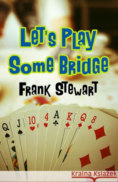 Let's Play Some Bridge Frank Stewart 9781771400800