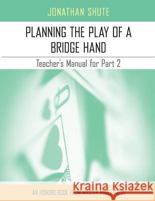 Planning the Play: A Teacher's Manual for Part 2 Jonathan Shute 9781771401548 Master Point Press