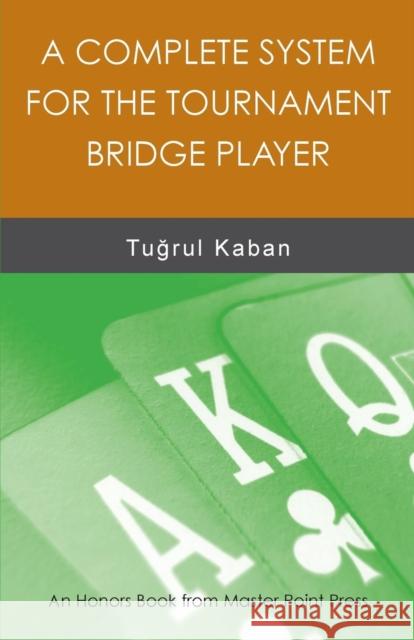 A Complete System for the Tournament Bridge Player Tu Rul Kaban 9781771401562 Master Point Press
