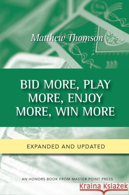 Bid More, Play More, Enjoy More, Win More: Second Edition Matthew Thomson 9781771401647