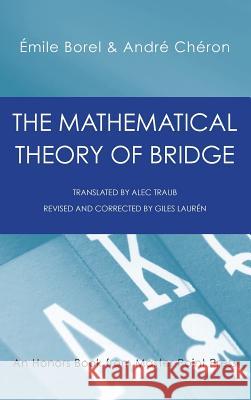 The Mathematical Theory of Bridge: 134 Probability Tables, Their Uses, Simple Formulas, Applications and about 4000 Probabilities Émile Borel, Chéron André, Giles Laurén 9781771401814