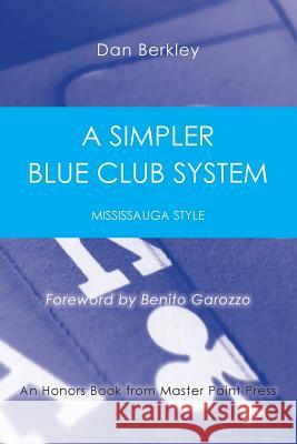 A Simpler Blue Club System: Mississauga Style Dan Berkley 9781771401890 Master Point Press