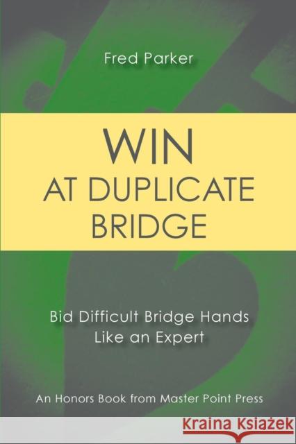 Win at Duplicate Bridge: Bid Difficult Bridge Hands Like an Expert University Lecturer in English Fred Parker (Cambridge University and Fellow of Clare College) 9781771401906 Master Point Press