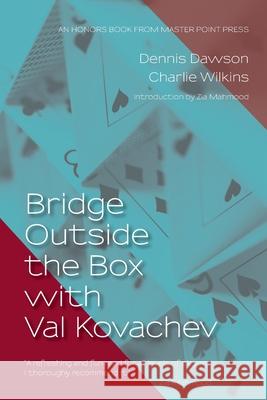 Bridge Outside the Box with Val Kovachev Dennis Dawson, Charlie Wilkins, Zia Mahmood 9781771402262 Master Point Press