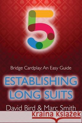 Bridge Cardplay: An Easy Guide - 5. Establishing Long Suits David Bird, Marc Smith 9781771402316 Master Point Press