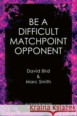 Be a Difficult Matchpoint Opponent David Bird Marc Smith 9781771402743 Master Point Press