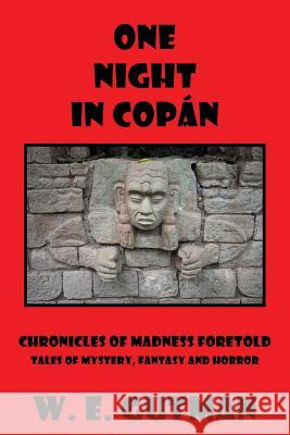 One Night in Copan: Chronicles of Madness Foretold, Tales of Mystery, Fantasy and Horror Gutman, W. E. 9781771430166 CCB Publishing