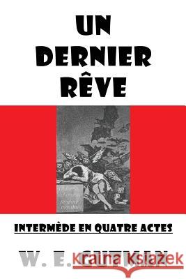 Un Dernier Reve: Intermede En Quatre Actes Gutman, W. E. 9781771430364 CCB Publishing