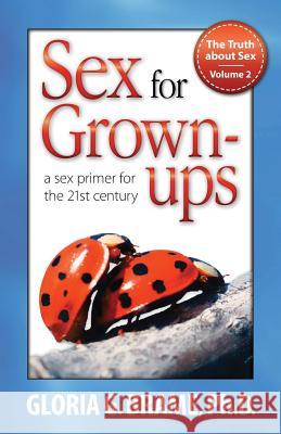The Truth about Sex, a Sex Primer for the 21st Century Volume II: Sex for Grown-Ups Brame, Gloria G. 9781771430760