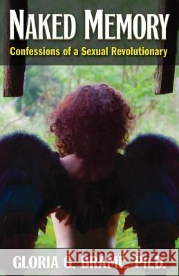 Naked Memory: Confessions of a Sexual Revolutionary Gloria G. Brame 9781771431415