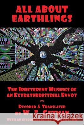 All About Earthlings: The Irreverent Musings of an Extraterrestrial Envoy Gutman, W. E. 9781771432153 CCB Publishing